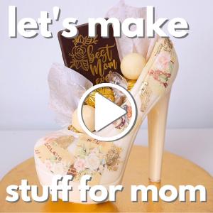 Let's Make Stuff For Mom!