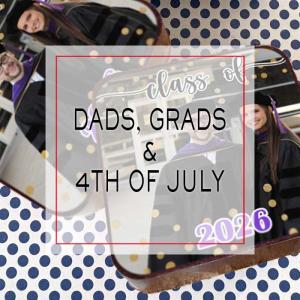 Dads, Grads & 4th of July